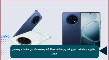 بطارية عملاقة.. أوبو تطرح هاتف A6 Max بسعة شحن مذهلة وسعر مميز